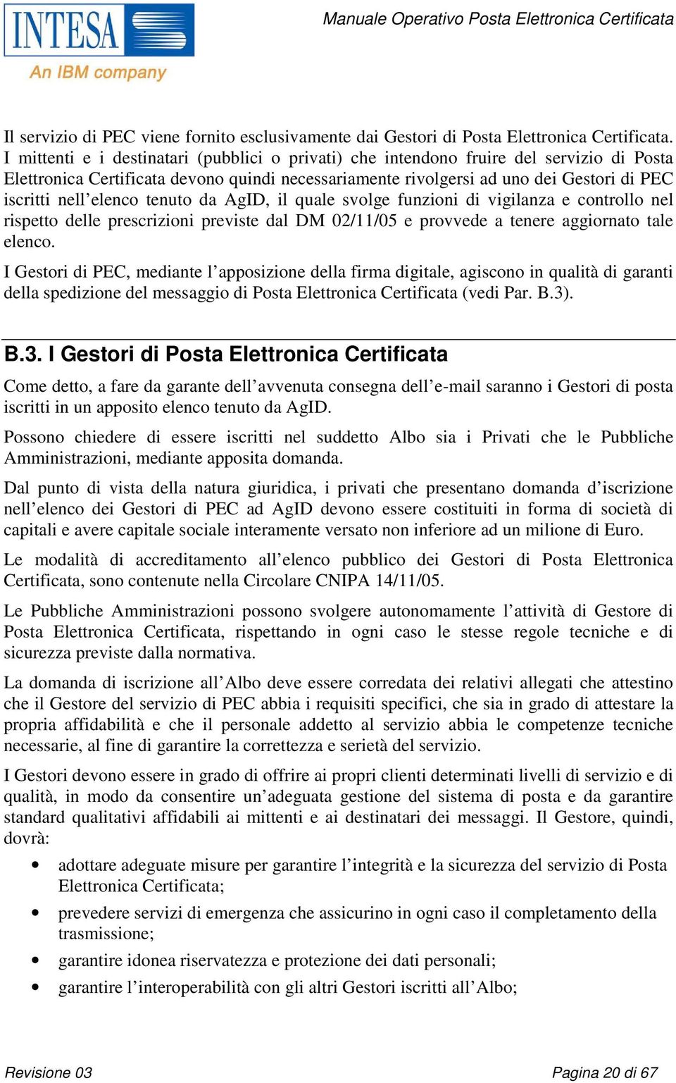 elenco tenuto da AgID, il quale svolge funzioni di vigilanza e controllo nel rispetto delle prescrizioni previste dal DM 02/11/05 e provvede a tenere aggiornato tale elenco.