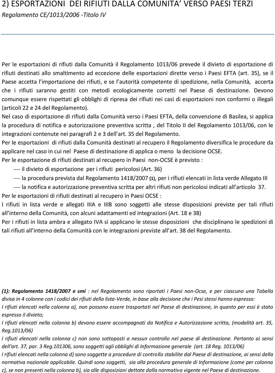 35), se il Paese accetta l importazione dei rifiuti, e se l autorità competente di spedizione, nella Comunità, accerta che i rifiuti saranno gestiti con metodi ecologicamente corretti nel Paese di