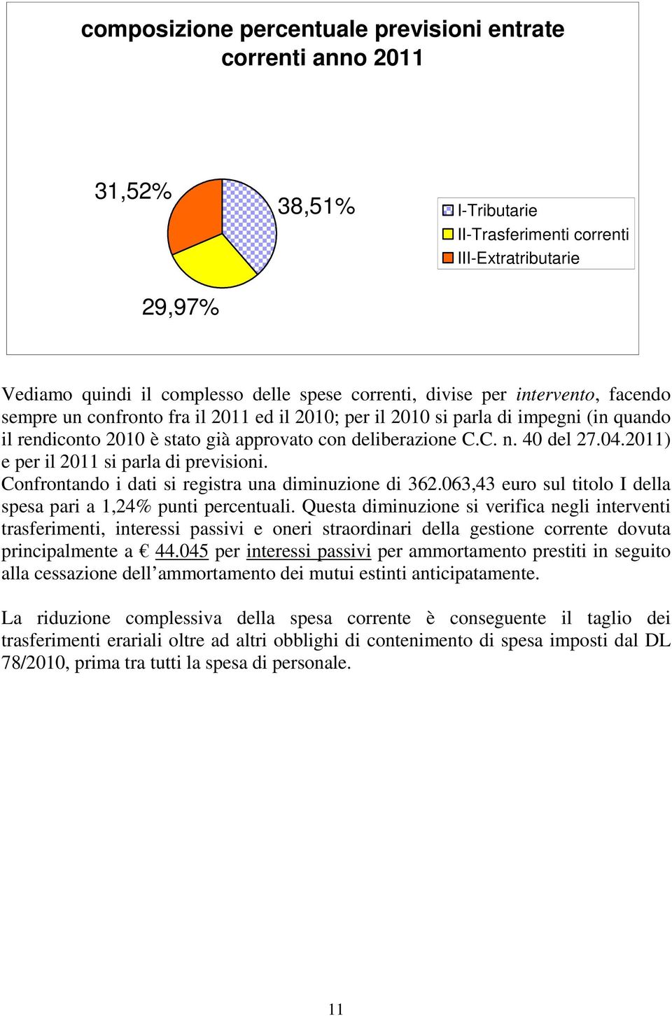 2011) e per il 2011 si parla di previsioni. Confrontando i dati si registra una diminuzione di 362.063,43 euro sul titolo I della spesa pari a 1,24% punti percentuali.