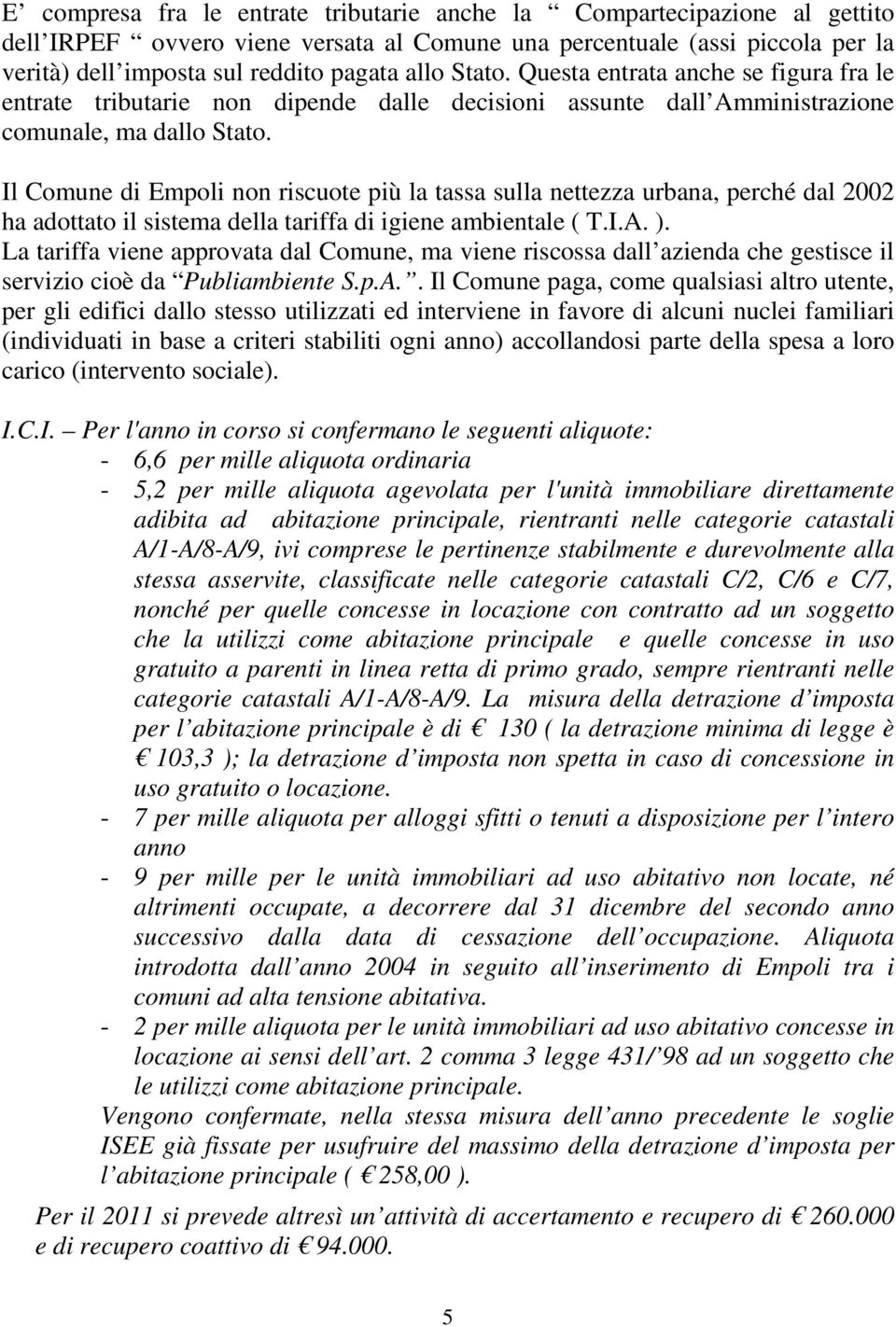 Il Comune di Empoli non riscuote più la tassa sulla nettezza urbana, perché dal 2002 ha adottato il sistema della tariffa di igiene ambientale ( T.I.A. ).