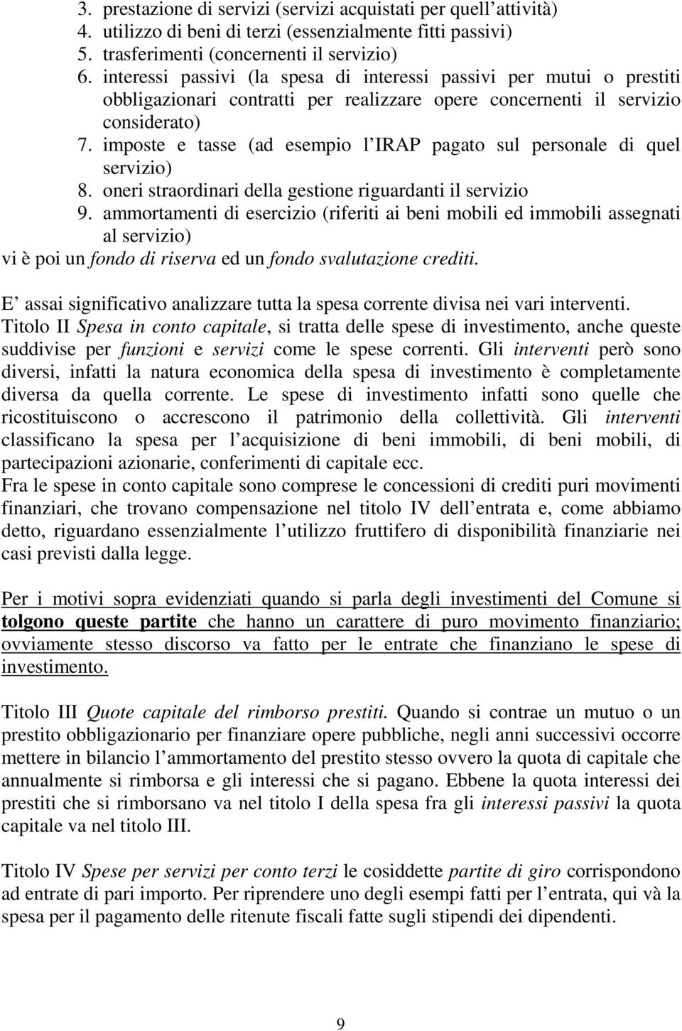 imposte e tasse (ad esempio l IRAP pagato sul personale di quel servizio) 8. oneri straordinari della gestione riguardanti il servizio 9.