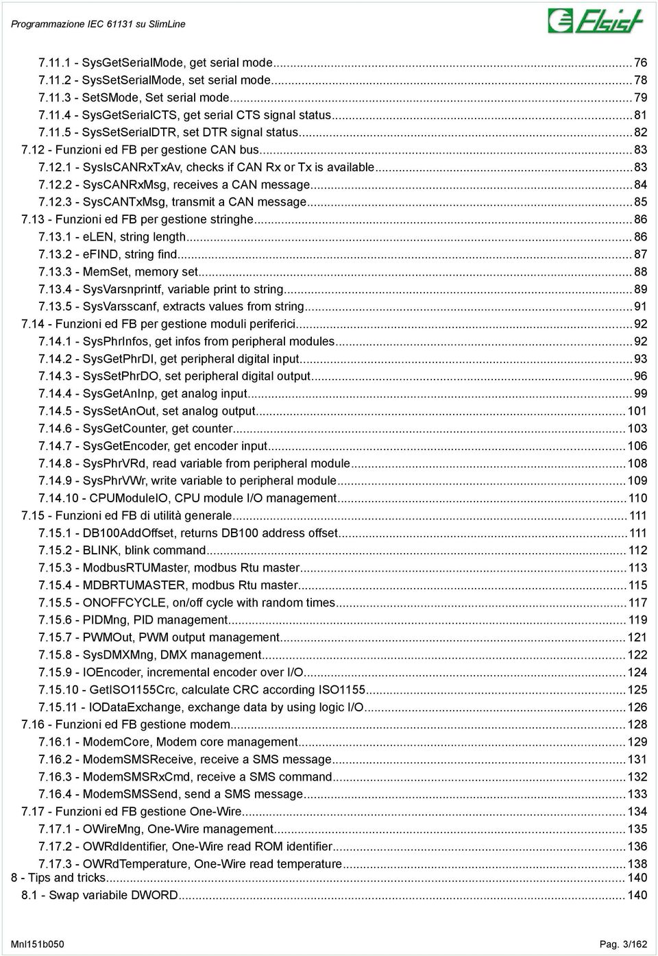 .. 84 7.12.3 - SysCANTxMsg, transmit a CAN message... 85 7.13 - Funzioni ed FB per gestione stringhe... 86 7.13.1 - elen, string length... 86 7.13.2 - efind, string find... 87 7.13.3 - MemSet, memory set.