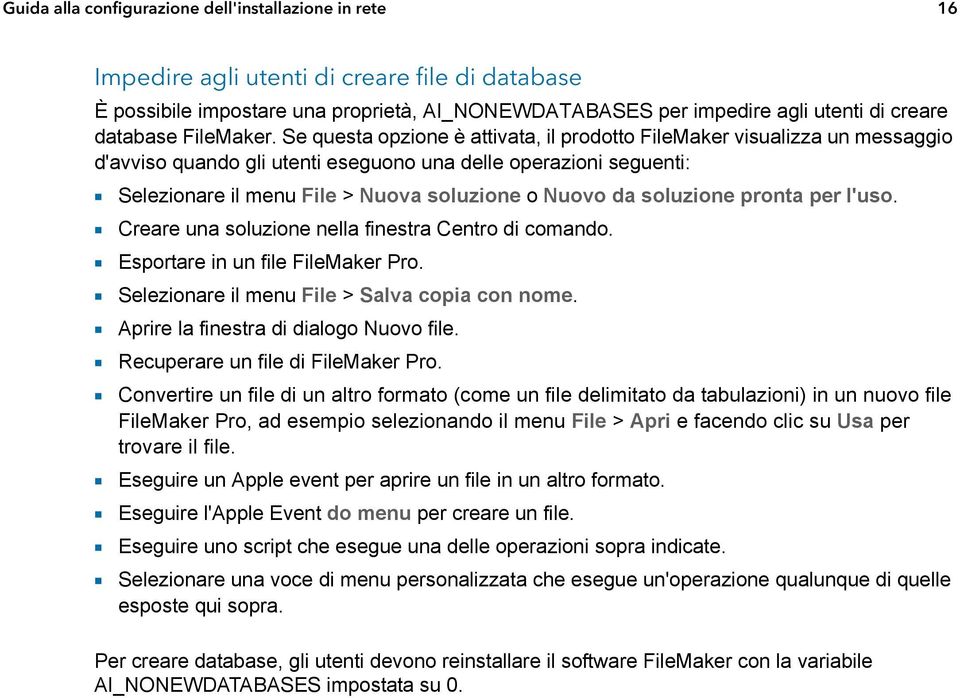 Se questa opzione è attivata, il prodotto FileMaker visualizza un messaggio d'avviso quando gli utenti eseguono una delle operazioni seguenti: 1 Selezionare il menu File > Nuova soluzione o Nuovo da