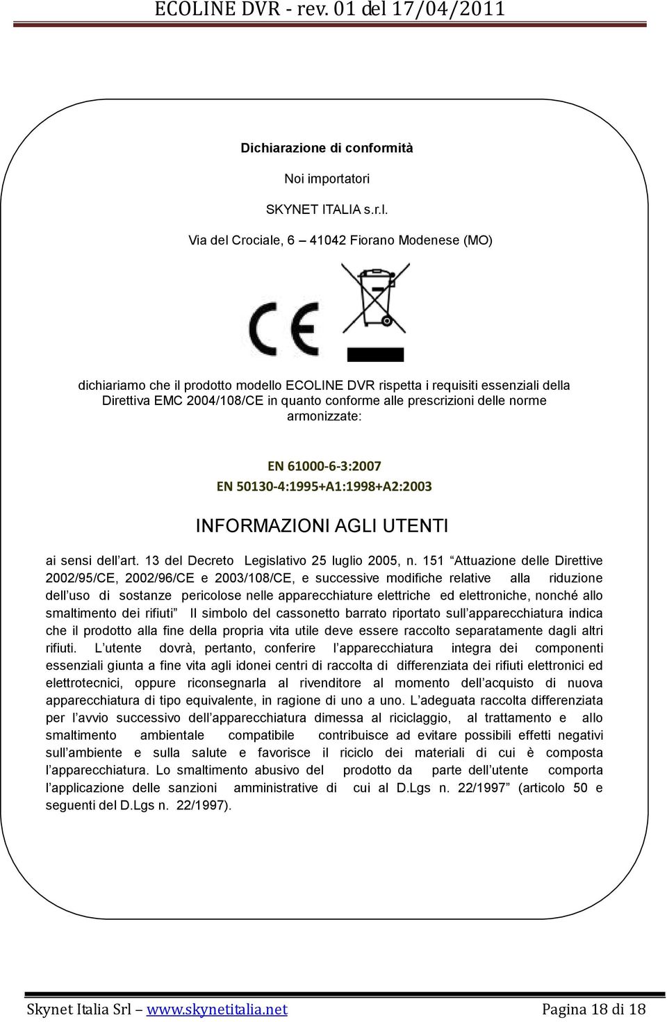 delle norme armonizzate: EN 61000-6-3:2007 EN 50130-4:1995+A1:1998+A2:2003 INFORMAZIONI AGLI UTENTI ai sensi dell art. 13 del Decreto Legislativo 25 luglio 2005, n.