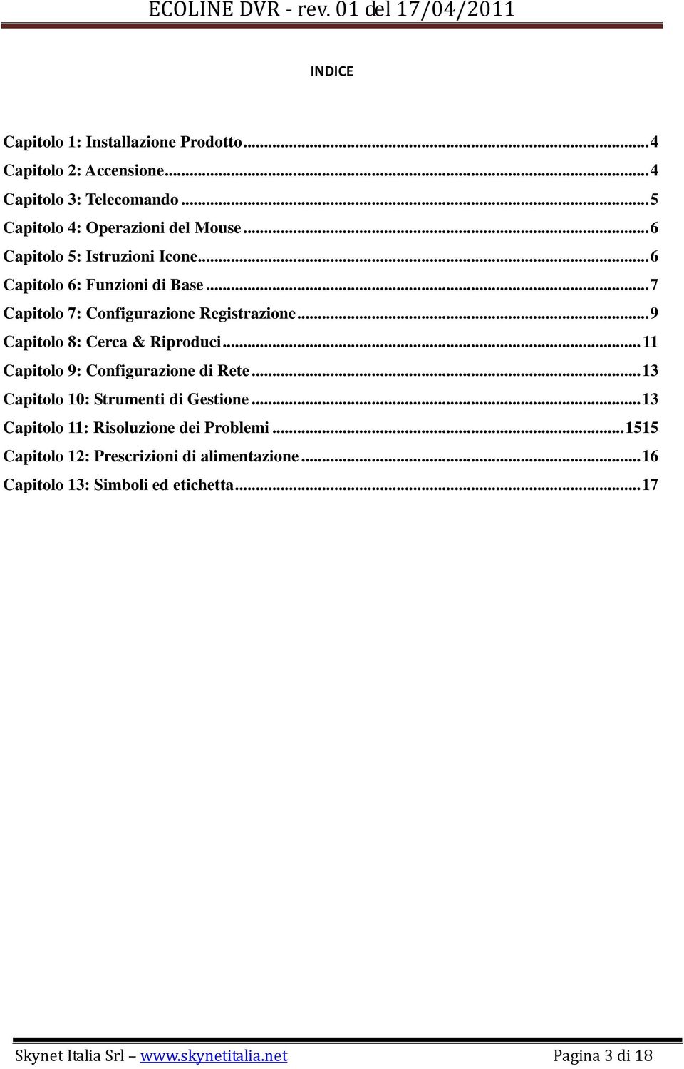 .. 9 Capitolo 8: Cerca & Riproduci... 11 Capitolo 9: Configurazione di Rete... 13 Capitolo 10: Strumenti di Gestione.