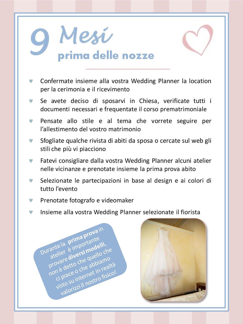 di abiti da sposa o cercate sul web gli stili che più vi piacciono Fatevi consigliare dalla vostra Wedding Planner alcuni atelier nelle vicinanze e prenotate insieme la prima