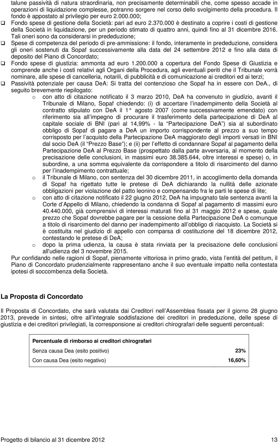 000 è destinato a coprire i costi di gestione della Società in liquidazione, per un periodo stimato di quattro anni, quindi fino al 31 dicembre 2016.