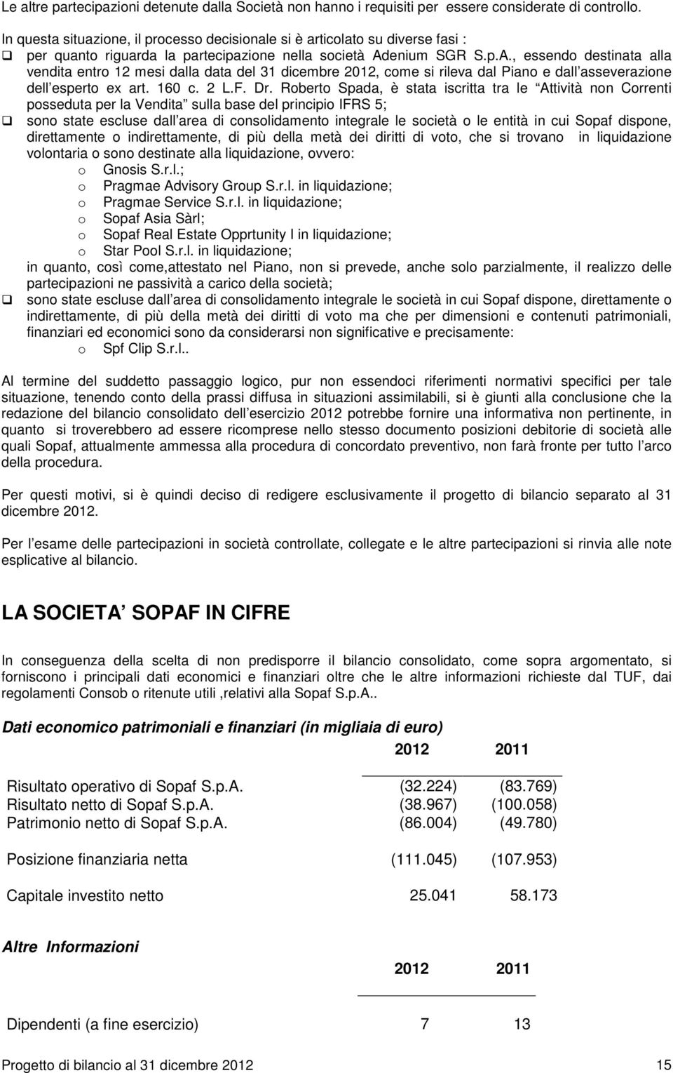 enium SGR S.p.A., essendo destinata alla vendita entro 12 mesi dalla data del 31 dicembre 2012, come si rileva dal Piano e dall asseverazione dell esperto ex art. 160 c. 2 L.F. Dr.