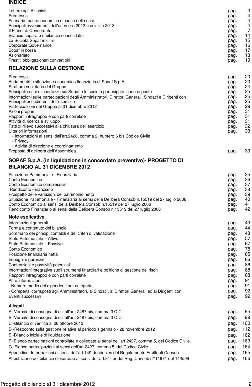 19 RELAZIONE SULLA GESTIONE Premessa pag. 20 Andamento e situazione economico finanziaria di Sopaf S.p.A. pag. 20 Struttura societaria del Gruppo pag.