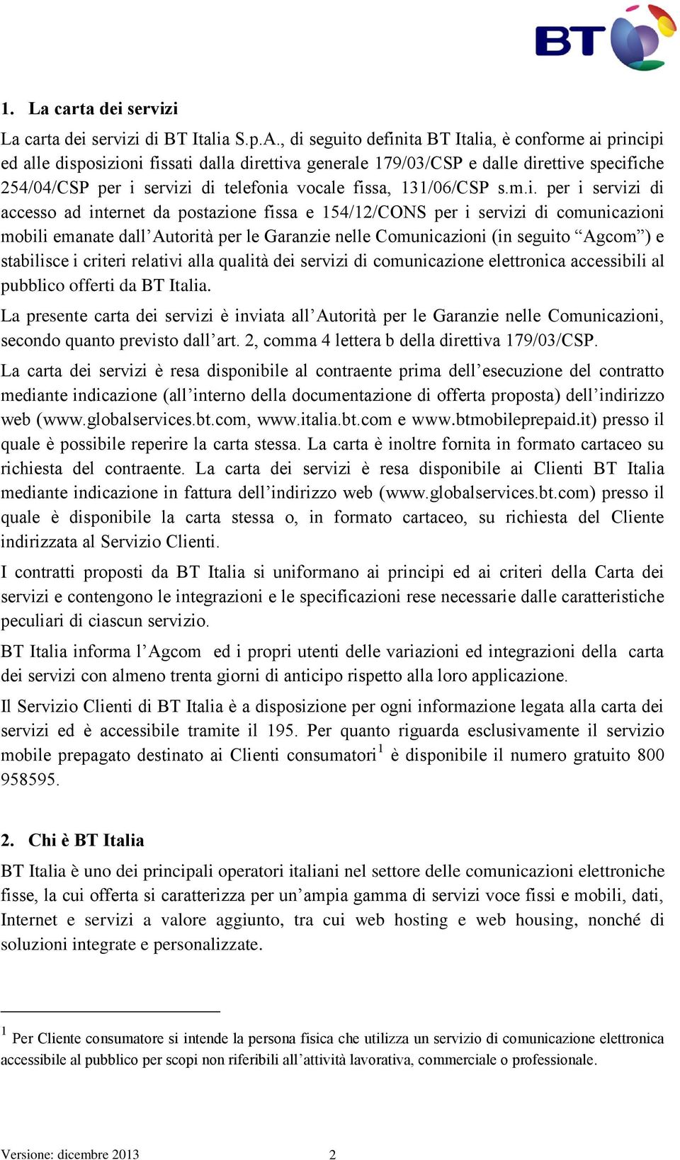 fissa, 131/06/CSP s.m.i. per i servizi di accesso ad internet da postazione fissa e 154/12/CONS per i servizi di comunicazioni mobili emanate dall Autorità per le Garanzie nelle Comunicazioni (in