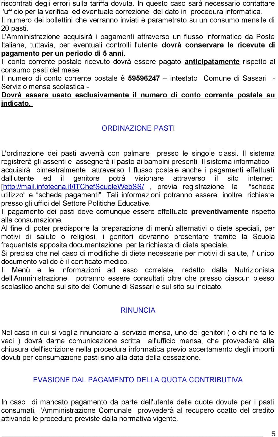 L'Amministrazione acquisirà i pagamenti attraverso un flusso informatico da Poste Italiane, tuttavia, per eventuali controlli l'utente dovrà conservare le ricevute di pagamento per un periodo di 5