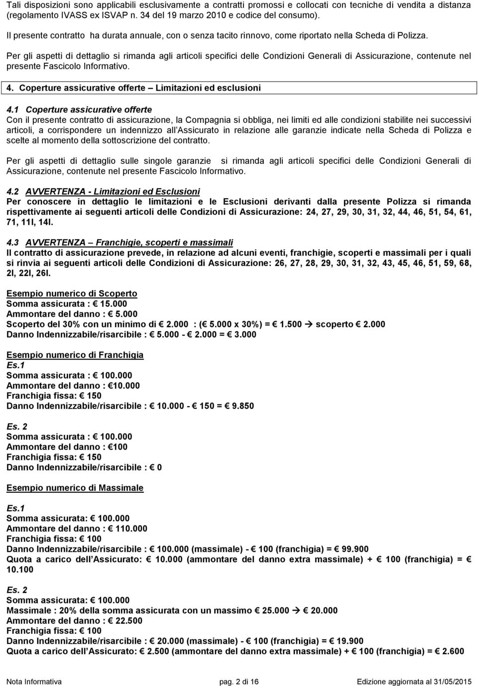 Per gli aspetti di dettaglio si rimanda agli articoli specifici delle Condizioni Generali di Assicurazione, contenute nel presente Fascicolo Informativo. 4.