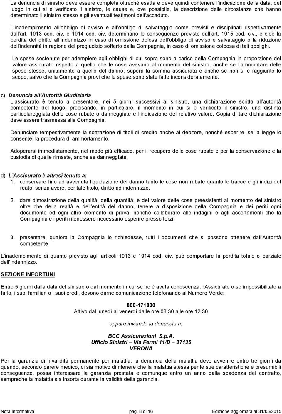 L inadempimento all obbligo di avviso e all obbligo di salvataggio come previsti e disciplinati rispettivamente dall art. 1913 cod. civ. e 1914 cod. civ. determinano le conseguenze previste dall art.