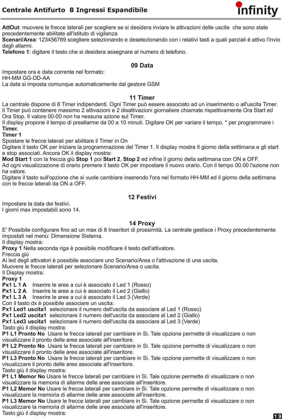 09 Data Impostare ora e data corrente nel formato: HH-MM GG-DD-AA La data si imposta comunque automaticamente dal gestore GSM 11 Timer La centrale dispone di 8 Timer indipendenti.