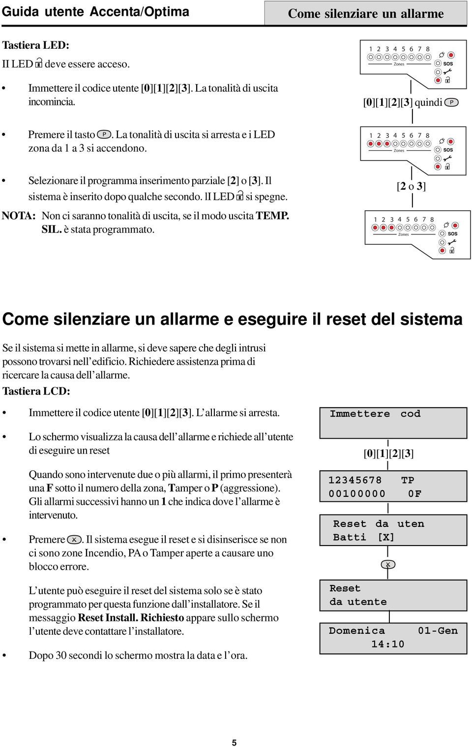 Il sistema è inserito dopo qualche secondo. li LED si spegne. NOTA: Non ci saranno tonalità di uscita, se il modo uscita TEMP. SIL. è stata programmato.