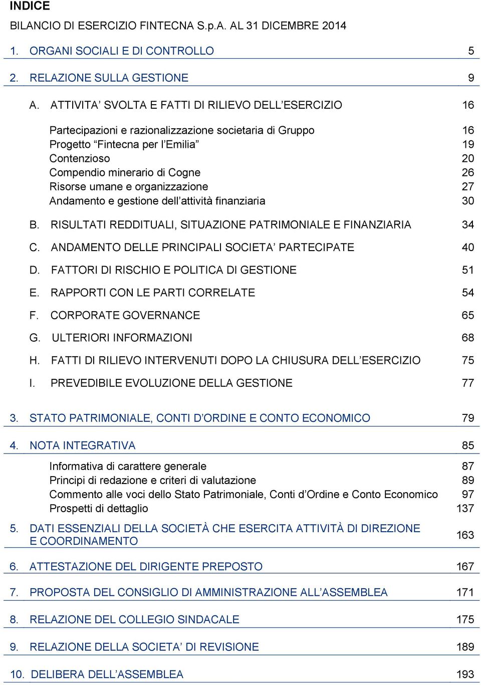 Risorse umane e organizzazione 27 Andamento e gestione dell attività finanziaria 30 B. RISULTATI REDDITUALI, SITUAZIONE PATRIMONIALE E FINANZIARIA 34 C.