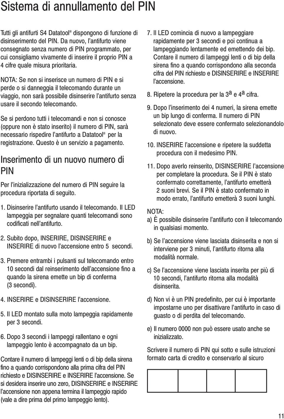 NOTA:SenonsiinserisceunnumerodiPINesi perde o si danneggia il telecomando durante un viaggio, non sarà possibile disinserire l antifurto senza usare il secondo telecomando.