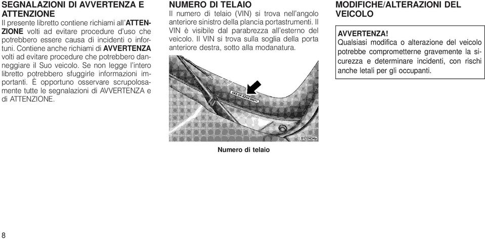 È opportuno osservare scrupolosamente tutte le segnalazioni di AVVERTENZA e di ATTENZIONE.