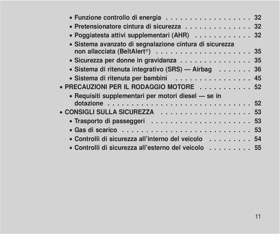 .............. 35 Sistema di ritenuta integrativo (SRS) Airbag....... 36 Sistema di ritenuta per bambini................ 45 PRECAUZIONI PER IL RODAGGIO MOTORE.