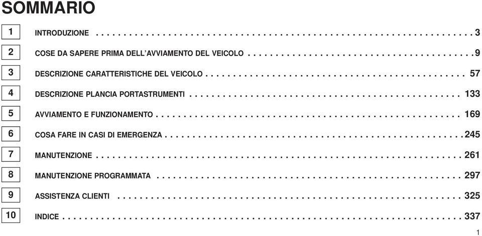 .. 133 5 AVVIAMENTO E FUNZIONAMENTO... 169 6 COSA FARE IN CASI DI EMERGENZA.