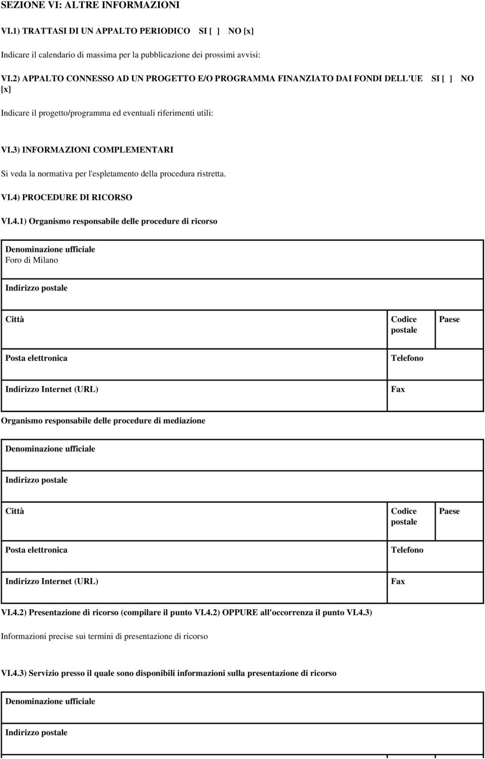 3) INFORMAZIONI COMPLEMENTARI Si veda la normativa per l'espletamento della procedura ristretta. VI.4)