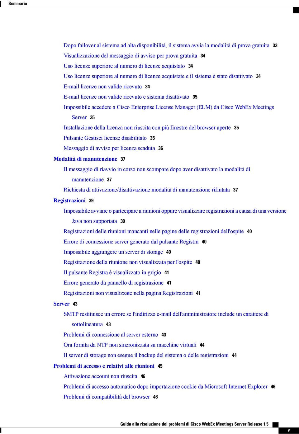 sistema disattivato 35 Impossibile accedere a Cisco Enterprise License Manager (ELM) da Cisco WebEx Meetings Server 35 Installazione della licenza non riuscita con più finestre del browser aperte 35