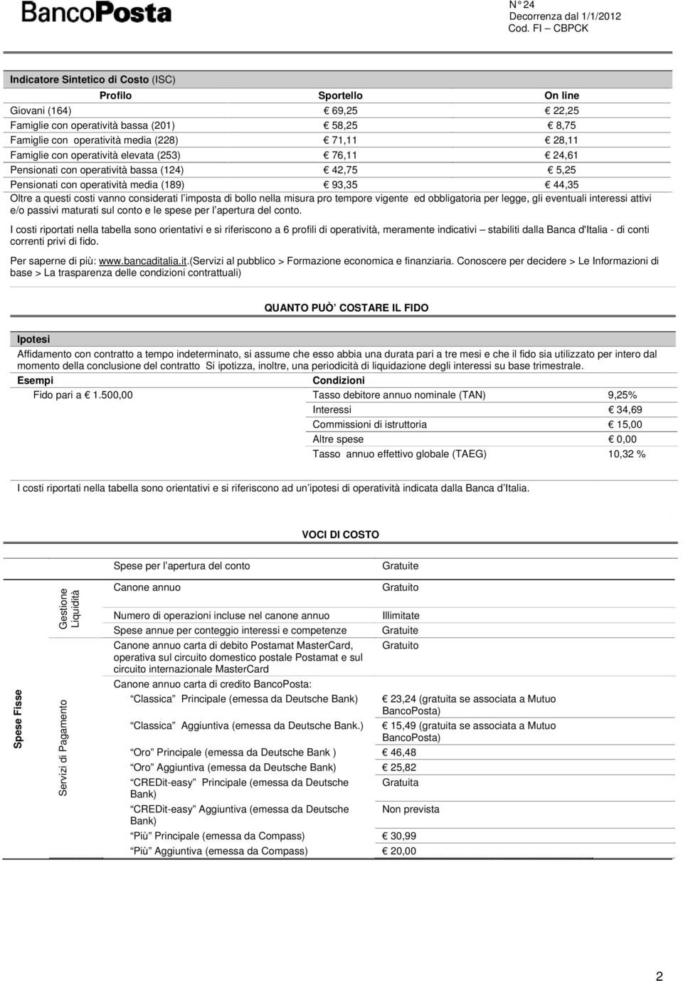 nella misura pro tempore vigente ed obbligatoria per legge, gli eventuali interessi attivi e/o passivi maturati sul conto e le spese per l apertura del conto.