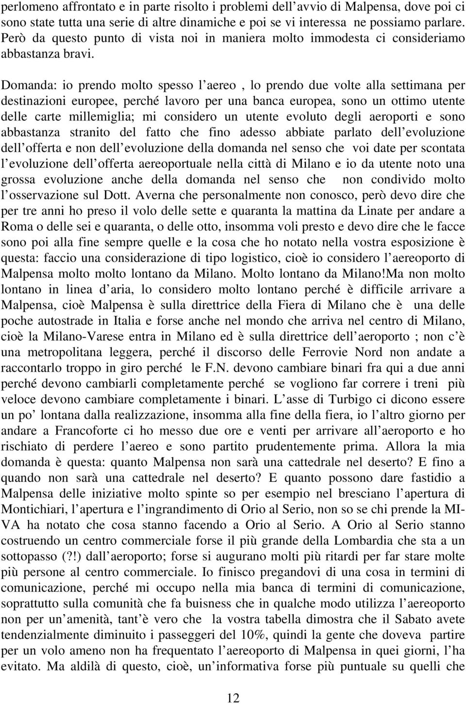 Domanda: io prendo molto spesso l aereo, lo prendo due volte alla settimana per destinazioni europee, perché lavoro per una banca europea, sono un ottimo utente delle carte millemiglia; mi considero