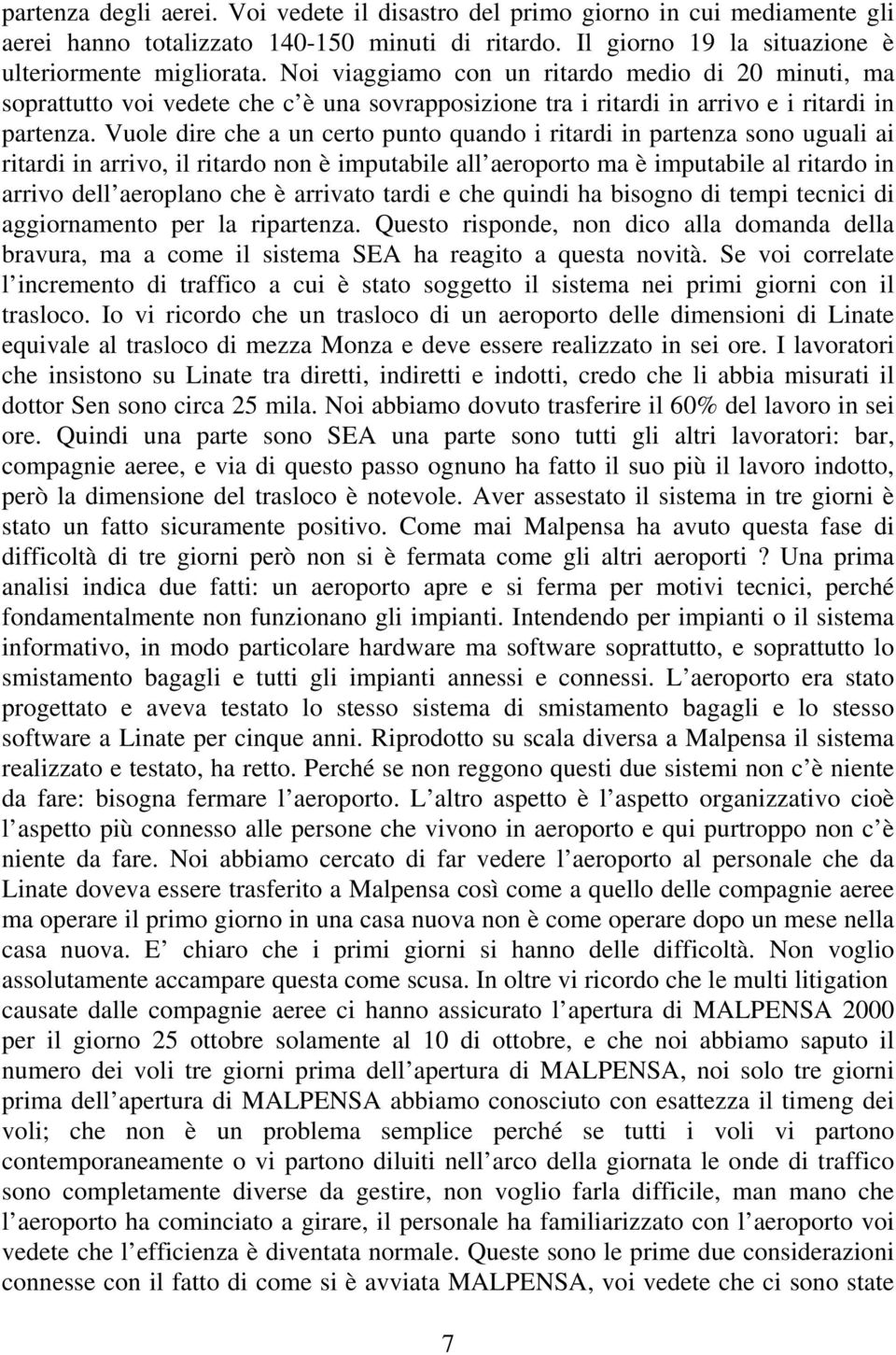 Vuole dire che a un certo punto quando i ritardi in partenza sono uguali ai ritardi in arrivo, il ritardo non è imputabile all aeroporto ma è imputabile al ritardo in arrivo dell aeroplano che è