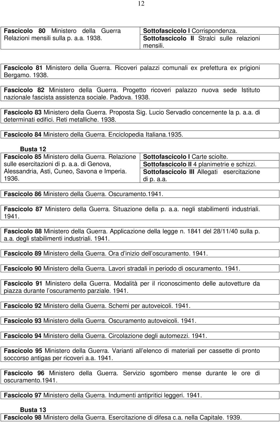 1938. Fascicolo 83 Ministero della Guerra. Proposta Sig. Lucio Servadio concernente la p. a.a. di determinati edifici. Reti metalliche. 1938. Fascicolo 84 Ministero della Guerra.