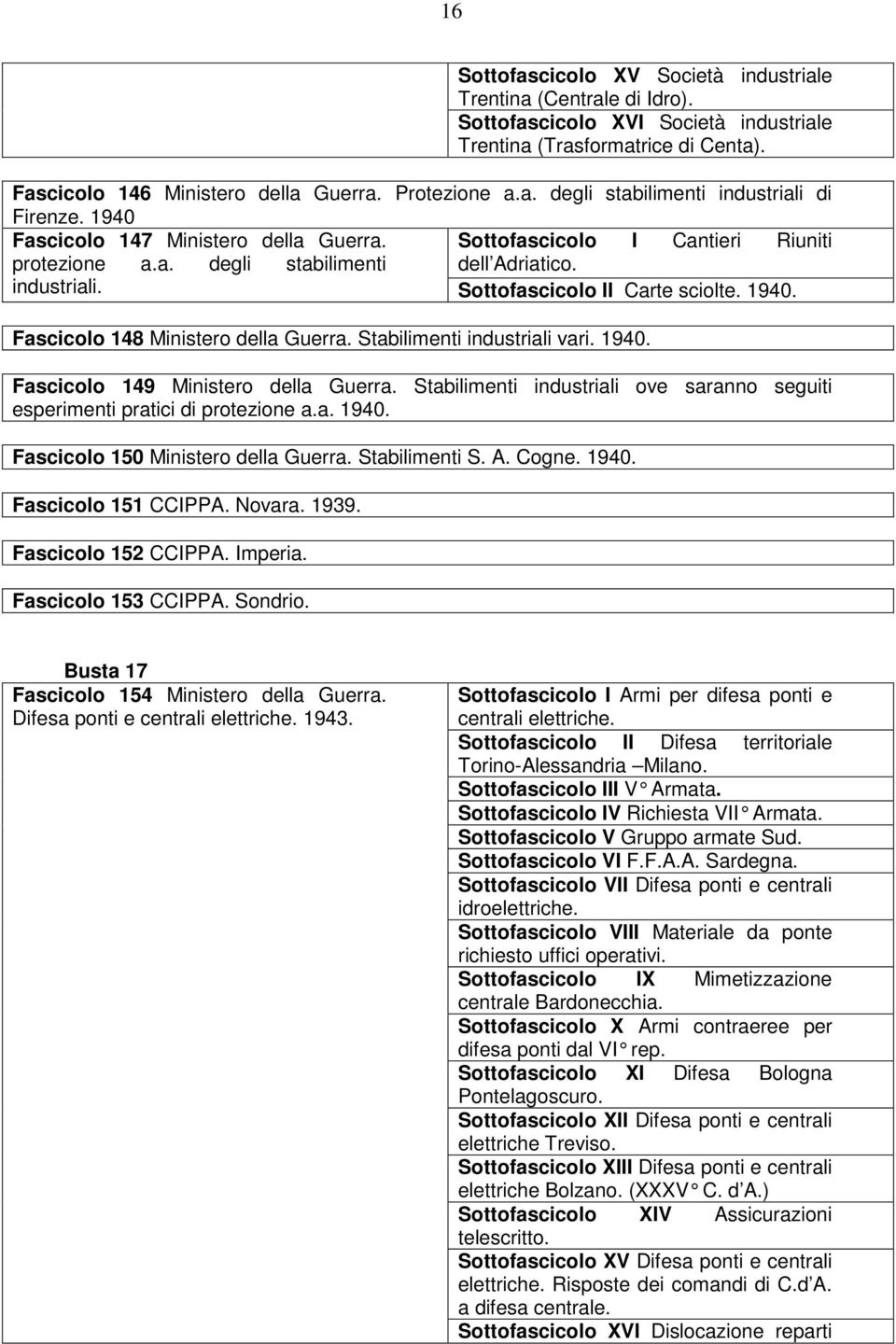 Fascicolo 148 Ministero della Guerra. Stabilimenti industriali vari. 1940. Fascicolo 149 Ministero della Guerra. Stabilimenti industriali ove saranno seguiti esperimenti pratici di protezione a.a. 1940. Fascicolo 150 Ministero della Guerra.