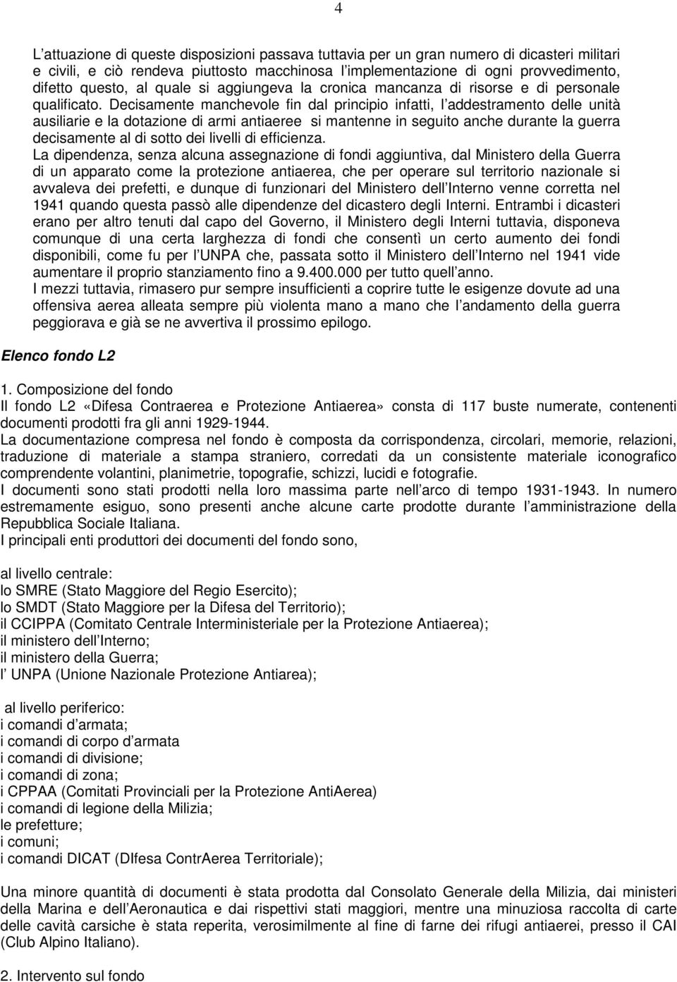 Decisamente manchevole fin dal principio infatti, l addestramento delle unità ausiliarie e la dotazione di armi antiaeree si mantenne in seguito anche durante la guerra decisamente al di sotto dei