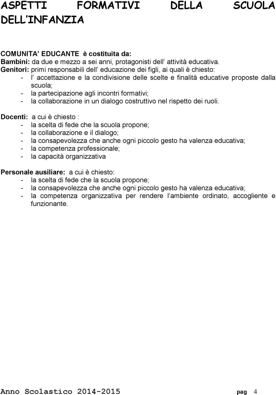 incontri formativi; - la collaborazione in un dialogo costruttivo nel rispetto dei ruoli.