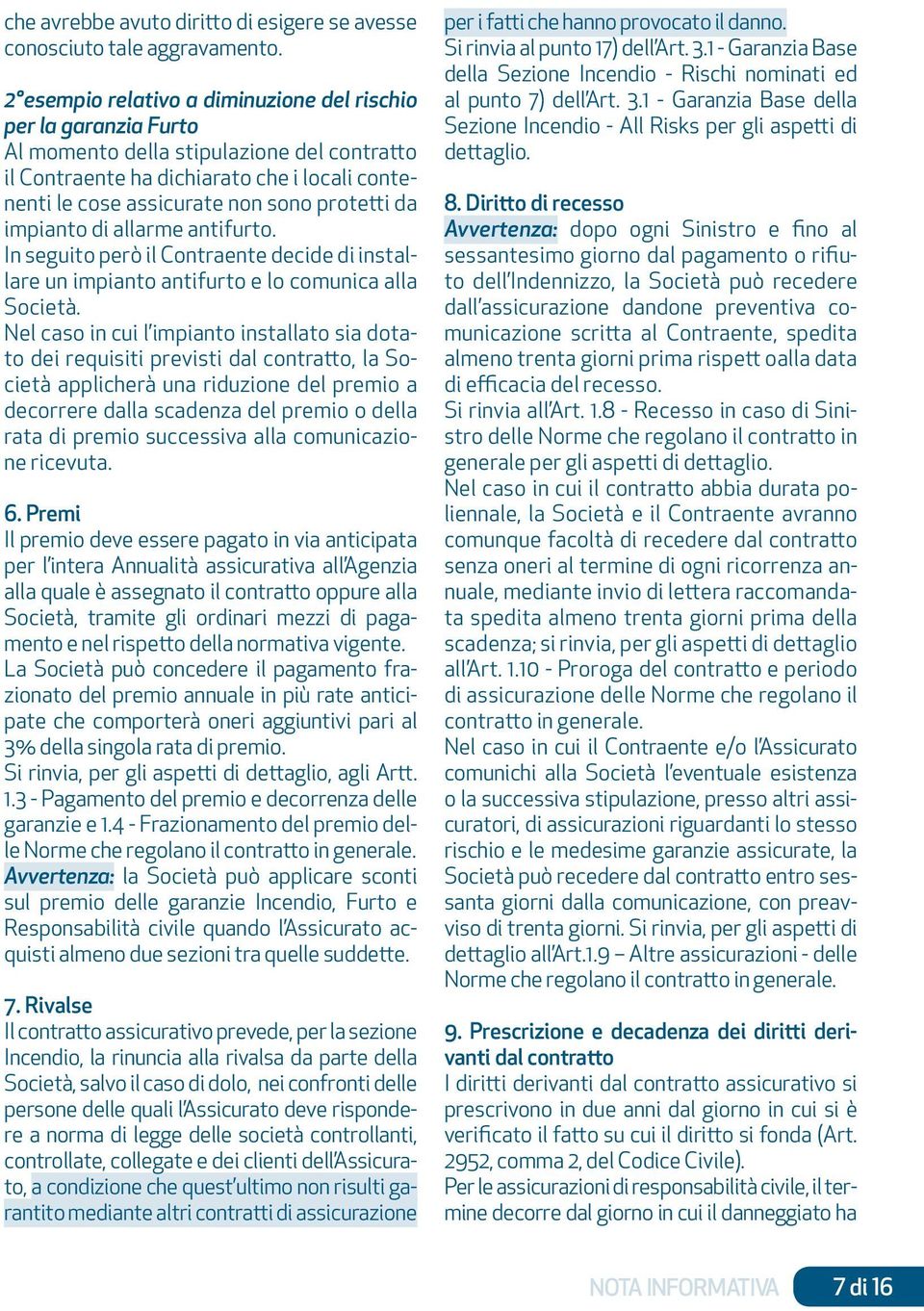 da impianto di allarme antifurto. In seguito però il Contraente decide di installare un impianto antifurto e lo comunica alla Società.