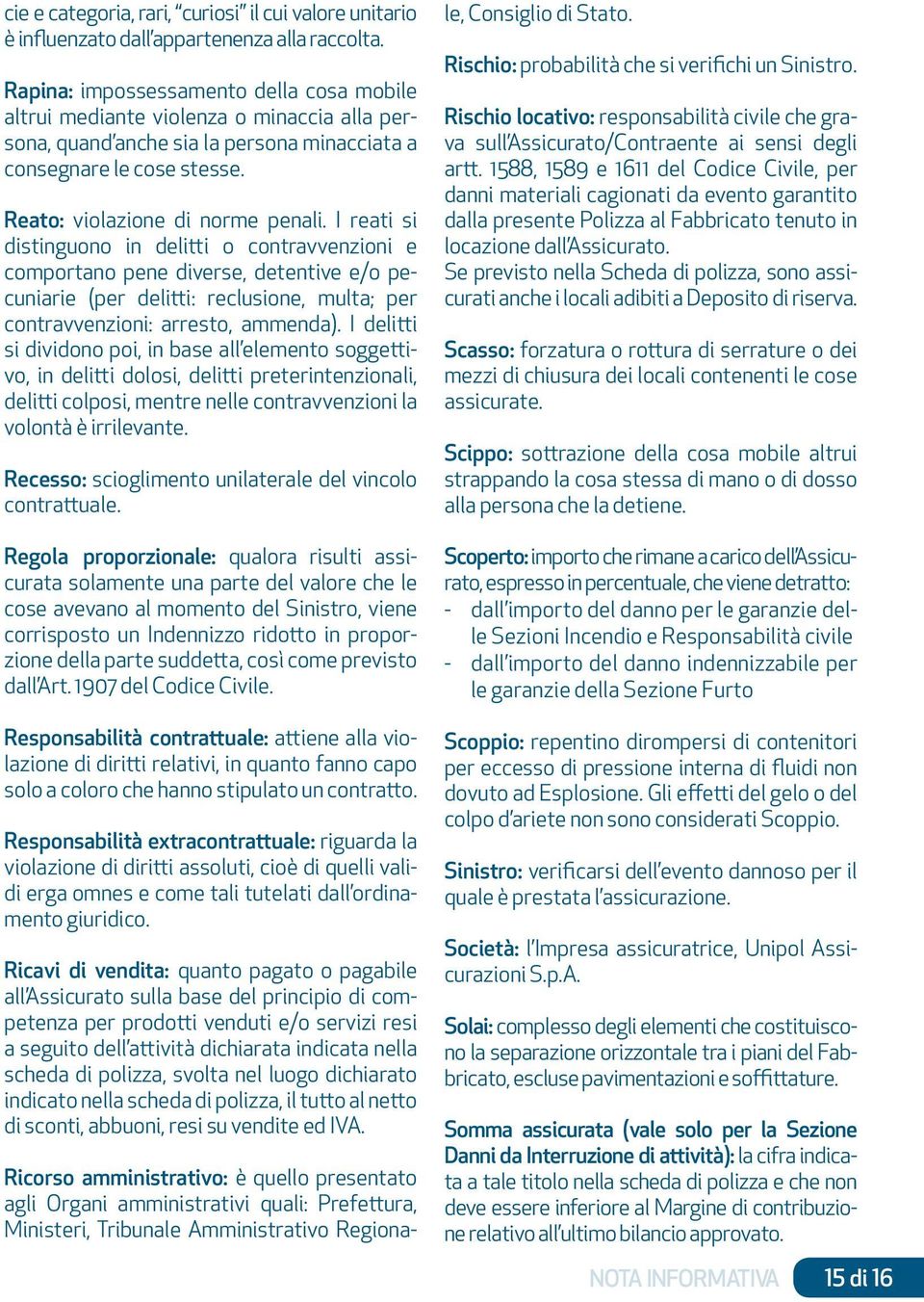 I reati si distinguono in delitti o contravvenzioni e comportano pene diverse, detentive e/o pecuniarie (per delitti: reclusione, multa; per contravvenzioni: arresto, ammenda).