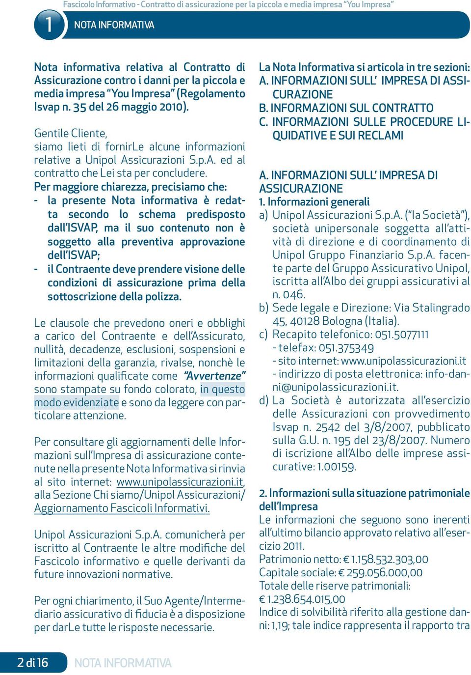 Per maggiore chiarezza, precisiamo che: - la presente Nota informativa è redatta secondo lo schema predisposto dall ISVAP, ma il suo contenuto non è soggetto alla preventiva approvazione dell ISVAP;