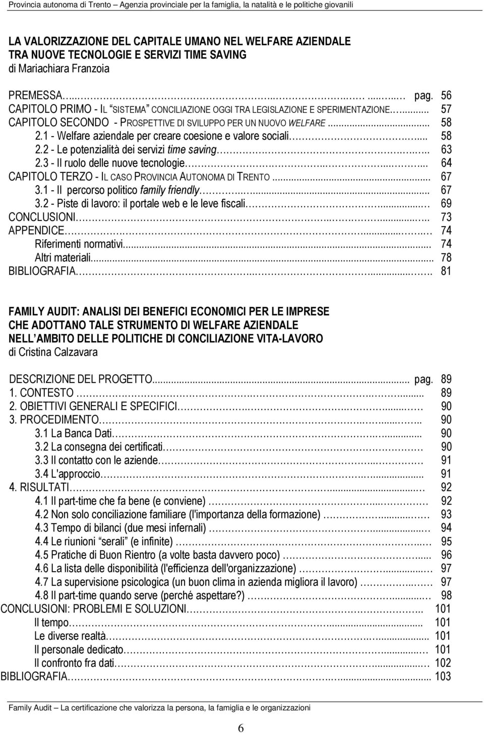 1 - Welfare aziendale per creare coesione e valore sociali.... 58 2.2 - Le potenzialità dei servizi time saving.... 63 2.3 - Il ruolo delle nuove tecnologie.