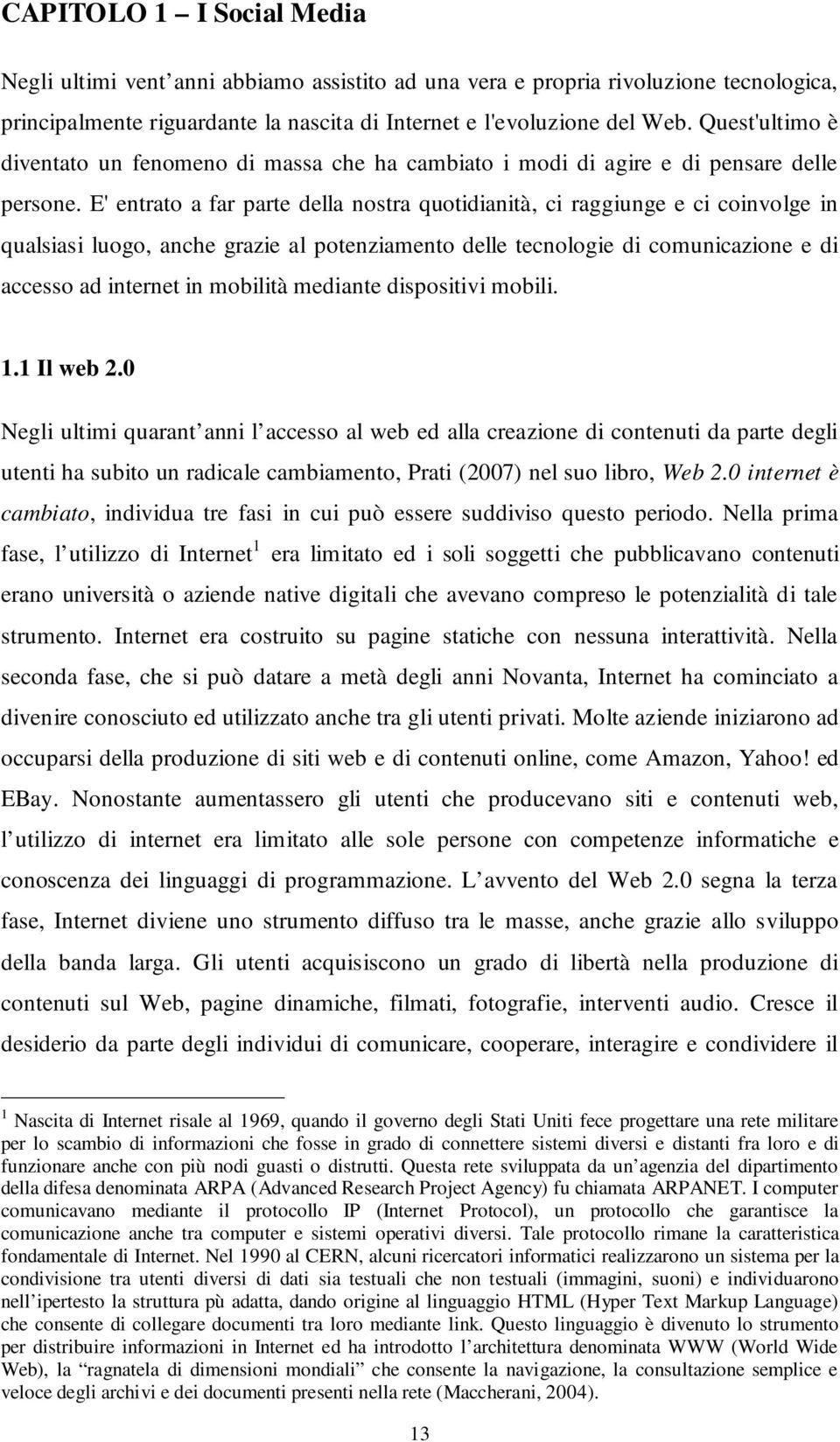 E' entrato a far parte della nostra quotidianità, ci raggiunge e ci coinvolge in qualsiasi luogo, anche grazie al potenziamento delle tecnologie di comunicazione e di accesso ad internet in mobilità