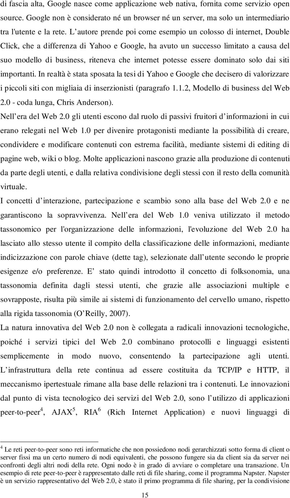 potesse essere dominato solo dai siti importanti. In realtà è stata sposata la tesi di Yahoo e Google che decisero di valorizzare i piccoli siti con migliaia di inserzionisti (paragrafo 1.