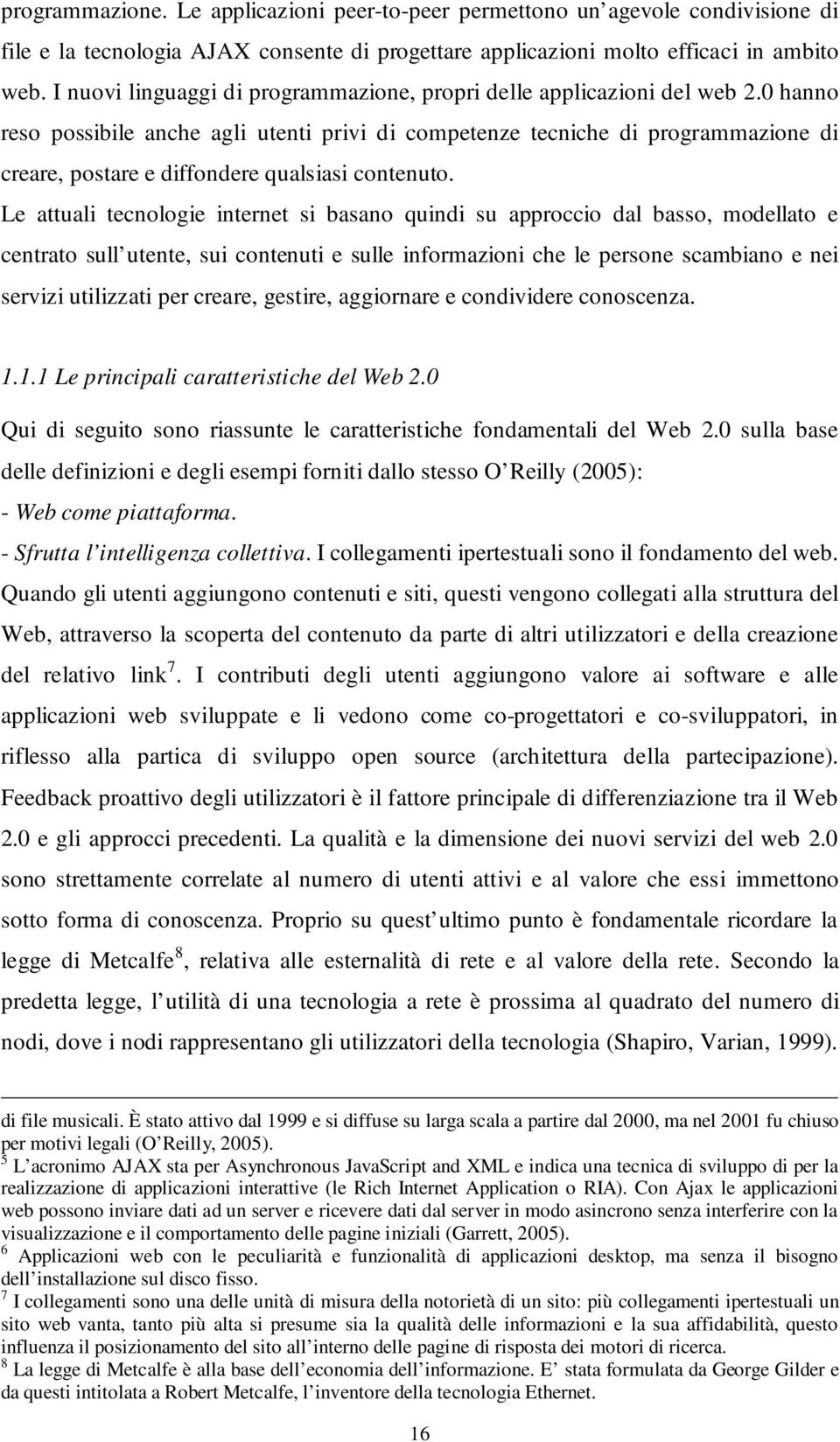 0 hanno reso possibile anche agli utenti privi di competenze tecniche di programmazione di creare, postare e diffondere qualsiasi contenuto.