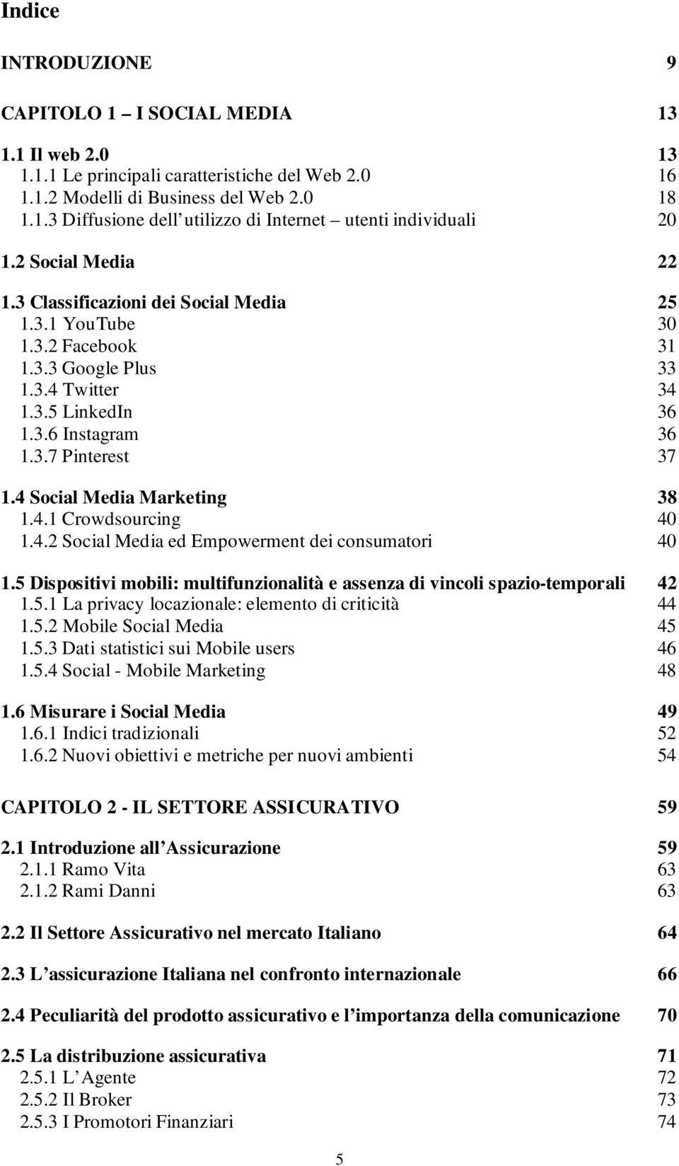 4 Social Media Marketing 38 1.4.1 Crowdsourcing 40 1.4.2 Social Media ed Empowerment dei consumatori 40 1.5 Dispositivi mobili: multifunzionalità e assenza di vincoli spazio-temporali 42 1.5.1 La privacy locazionale: elemento di criticità 44 1.