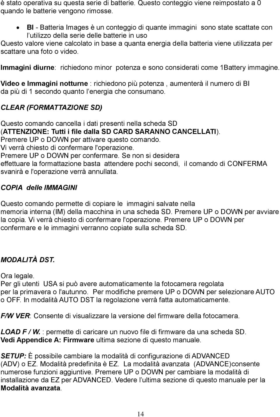 utilizzata per scattare una foto o video. Immagini diurne: richiedono minor potenza e sono considerati come 1Battery immagine.