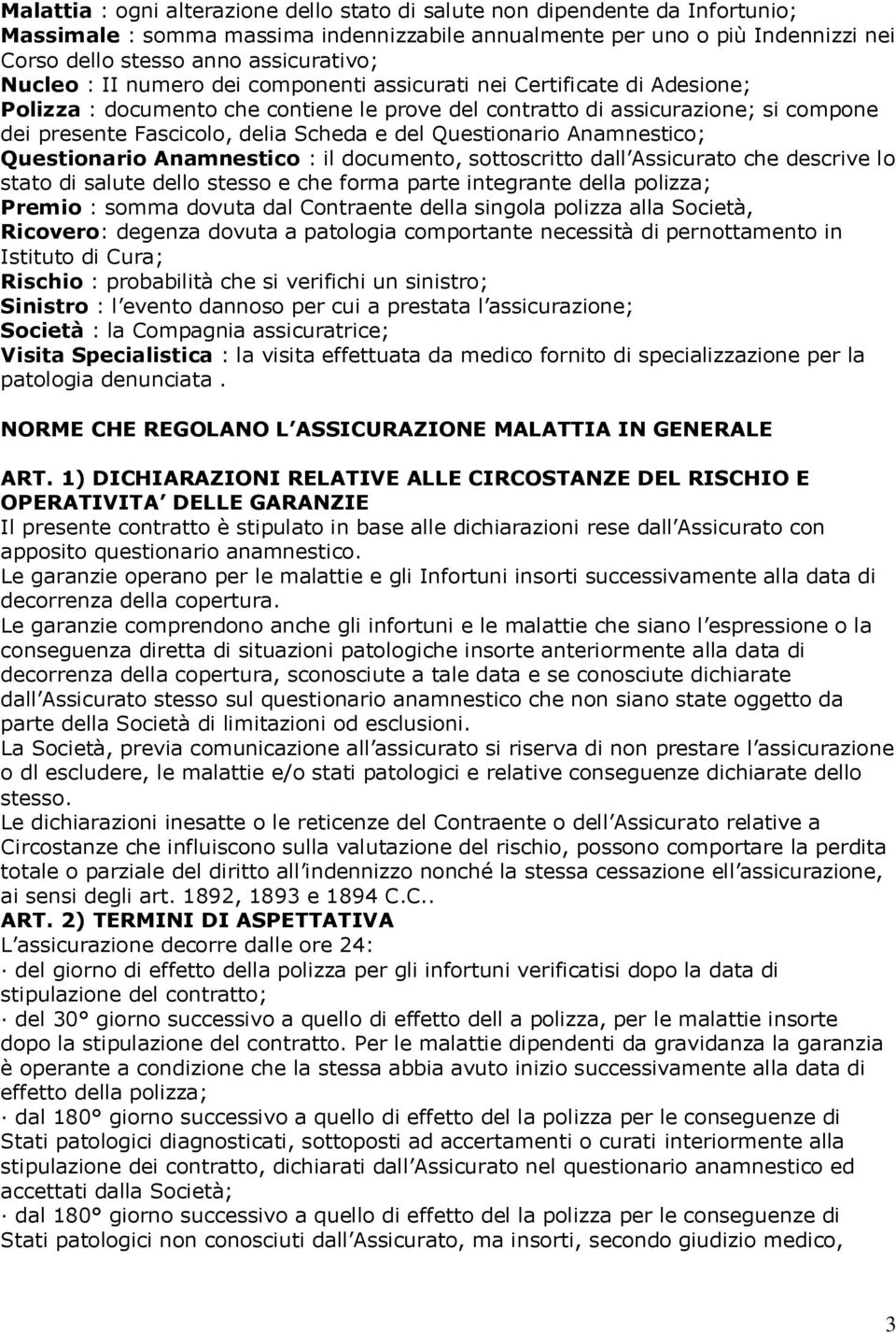 del Questionario Anamnestico; Questionario Anamnestico : il documento, sottoscritto dall Assicurato che descrive lo stato di salute dello stesso e che forma parte integrante della polizza; Premio :