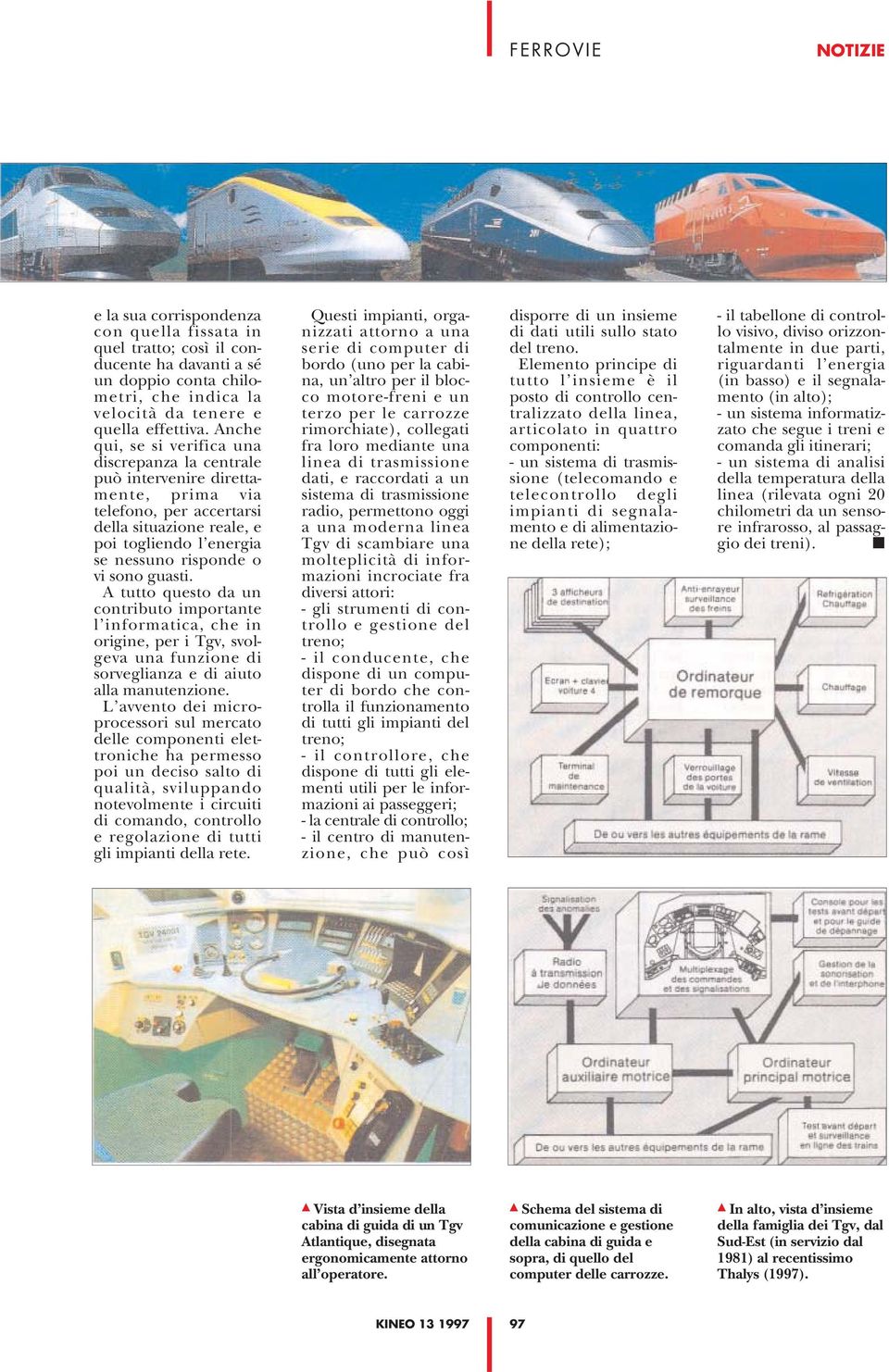 guasti. A tutto questo da un contributo importante l informatica, che in origine, per i Tgv, svolgeva una funzione di sorveglianza e di aiuto alla manutenzione.