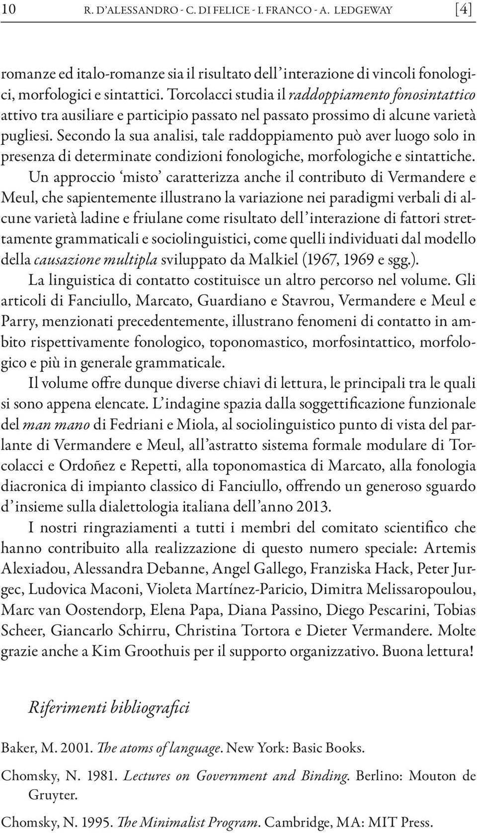 Secondo la sua analisi, tale raddoppiamento può aver luogo solo in presenza di determinate condizioni fonologiche, morfologiche e sintattiche.