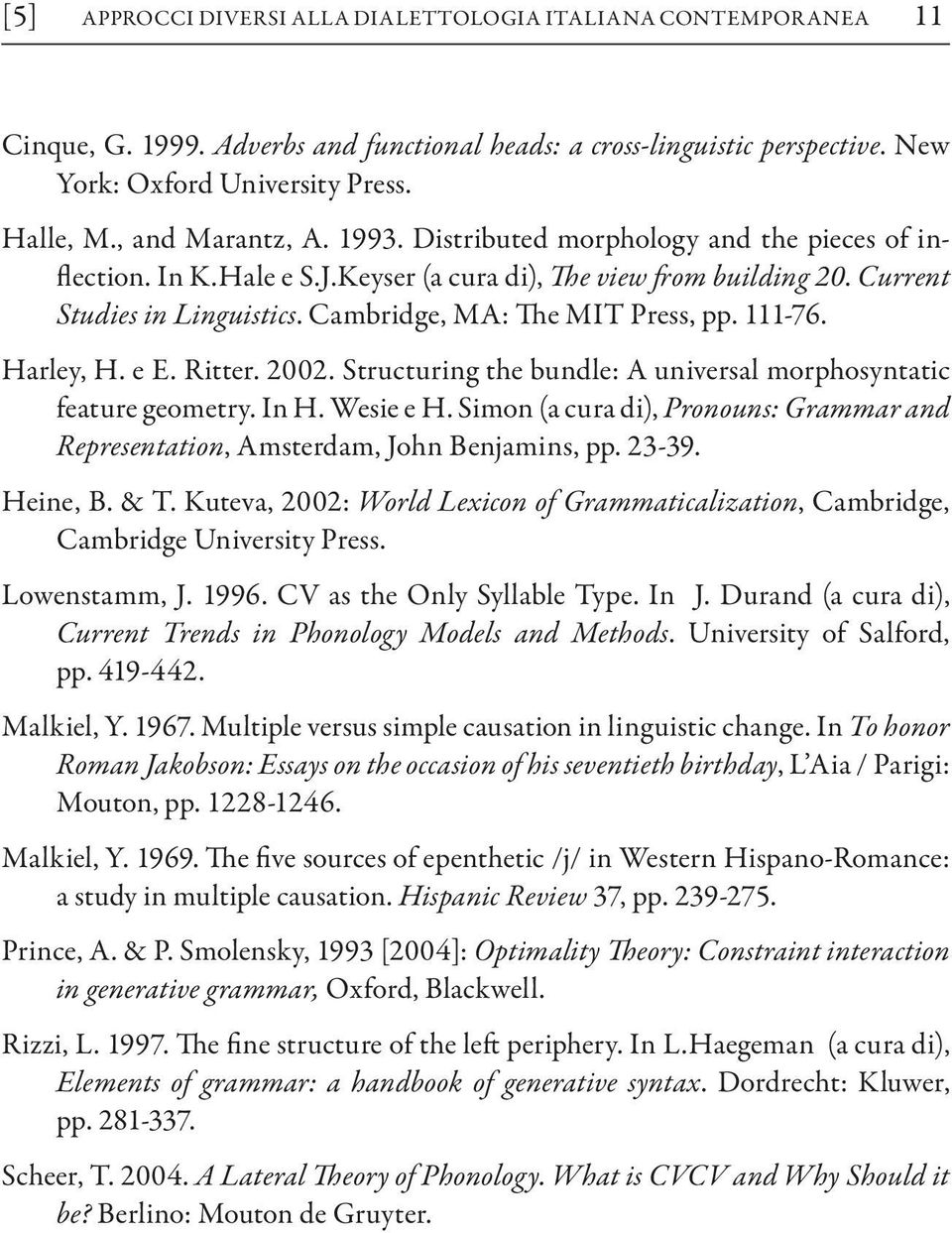 Cambridge, MA: The MIT Press, pp. 111-76. Harley, H. e E. Ritter. 2002. Structuring the bundle: A universal morphosyntatic feature geometry. In H. Wesie e H.