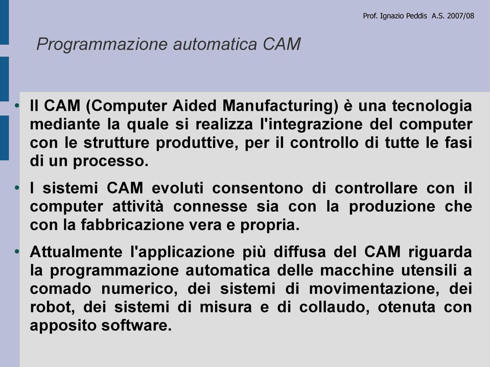 I sistemi CAM evoluti consentono di controllare con il computer attività connesse sia con la produzione che con la fabbricazione vera e propria.