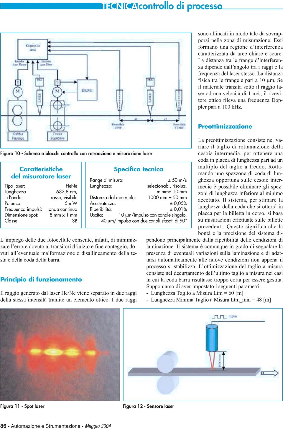 Se il materiale transita sotto il raggio laser ad una velocità di 1 m/s, il ricevitore ottico rileva una frequenza Doppler pari a 100 khz.