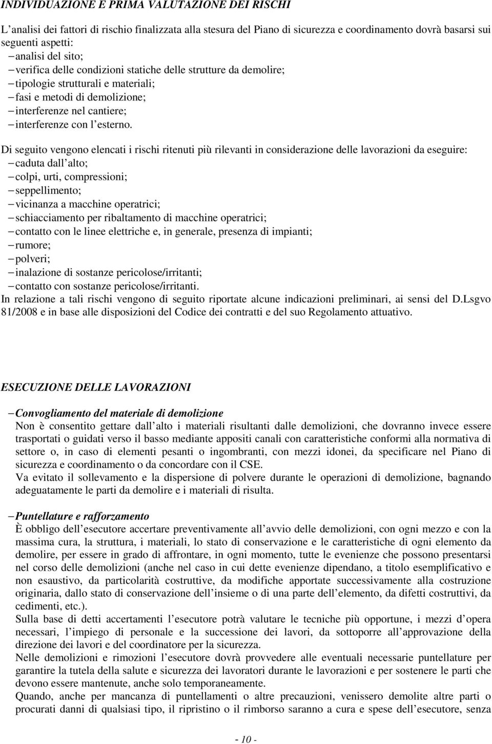 Di seguito vengono elencati i rischi ritenuti più rilevanti in considerazione delle lavorazioni da eseguire: caduta dall alto; colpi, urti, compressioni; seppellimento; vicinanza a macchine