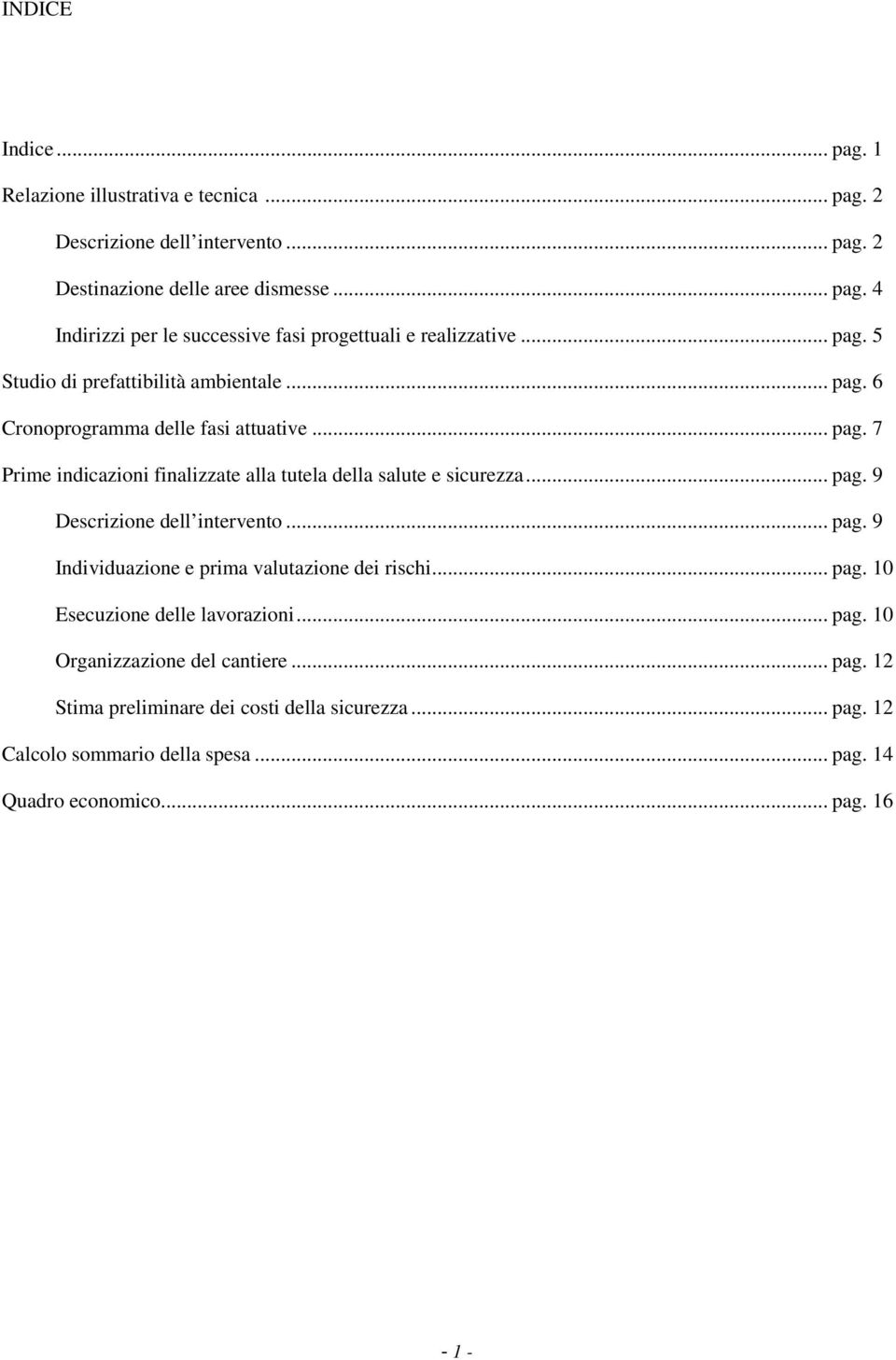 .. pag. 9 Descrizione dell intervento... pag. 9 Individuazione e prima valutazione dei rischi... pag. 10 Esecuzione delle lavorazioni... pag. 10 Organizzazione del cantiere.